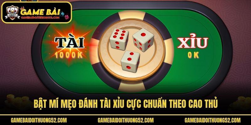 Bật mí mẹo đánh tài xỉu cực chuẩn theo cao thủ