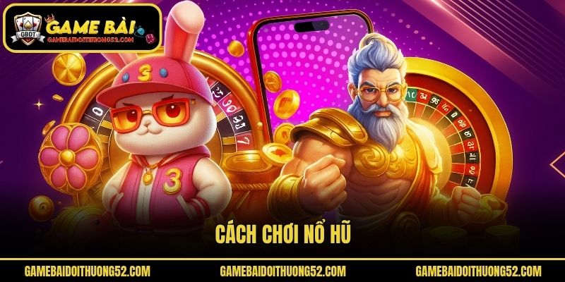 Cách chơi nổ hũ