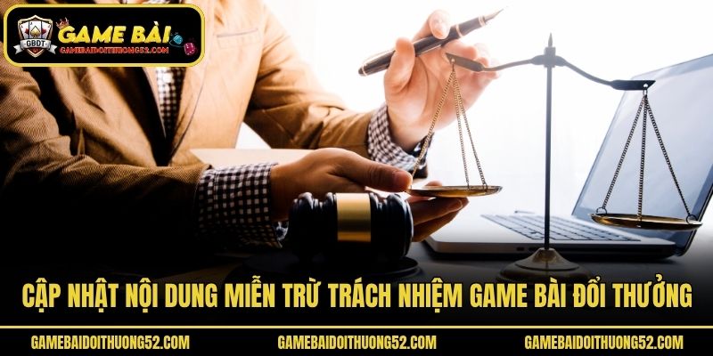Cập nhật nội dung miễn trừ trách nhiệm game bài đổi thưởng
