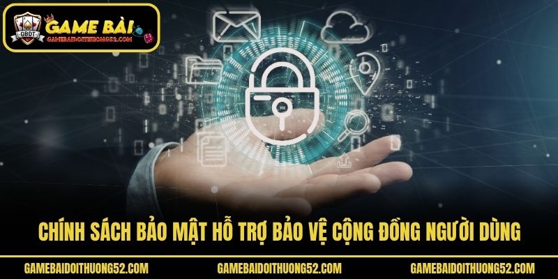 Chính sách bảo mật hỗ trợ bảo vệ cộng đồng người dùng