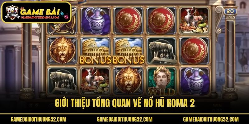 Giới thiệu tổng quan về Nổ hũ Roma 2