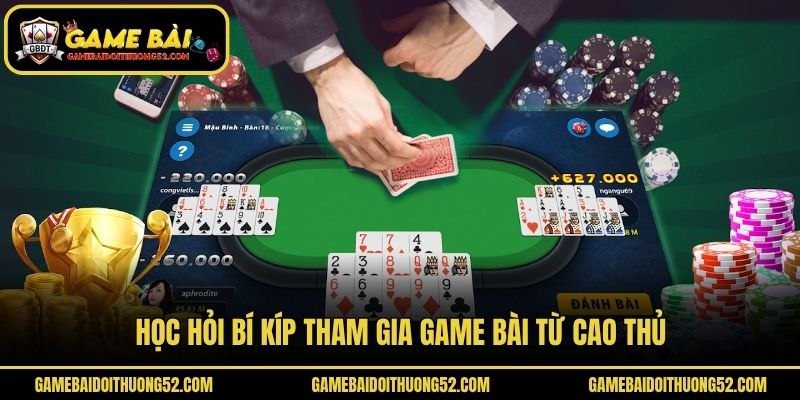Học hỏi bí kíp tham gia game bài từ cao thủ