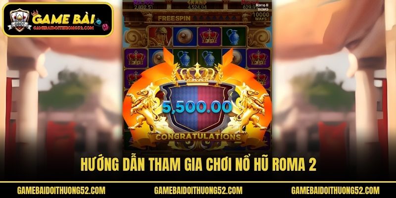 Hướng dẫn tham gia chơi Nổ hũ Roma 2