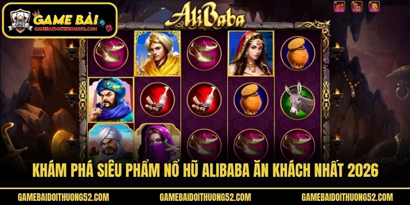 Khám phá siêu phẩm nổ hũ Alibaba ăn khách nhất 2026