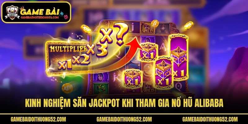 Kinh nghiệm săn Jackpot khi tham gia nổ hũ Alibaba