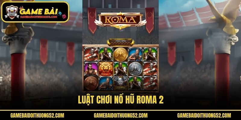 Luật chơi Nổ Hũ Roma 2