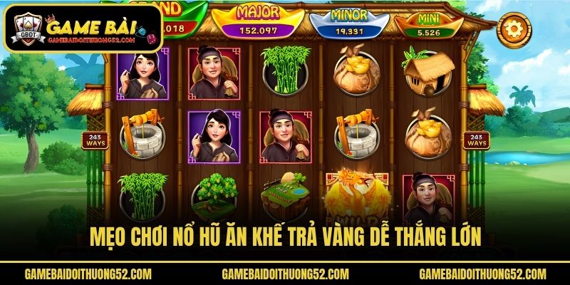 Mẹo chơi nổ hũ ăn khế trả vàng dễ thắng lớn