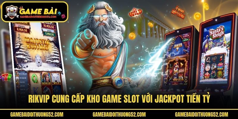 Rikvip cung cấp kho game slot với Jackpot tiền tỷ