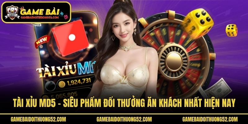 Tài Xỉu MD5 - Siêu Phẩm Đổi Thưởng Ăn Khách Nhất Hiện Nay