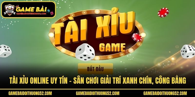 Tài Xỉu Online Uy Tín - Sân Chơi Giải Trí Xanh Chín, Công Bằng