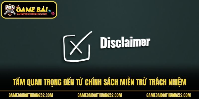 Tầm quan trọng đến từ chính sách miễn trừ trách nhiệm