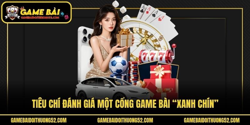 Tiêu chí đánh giá một cổng game bài “xanh chín”