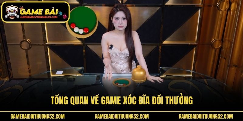 Tổng quan về game Xóc Đĩa đổi thưởng