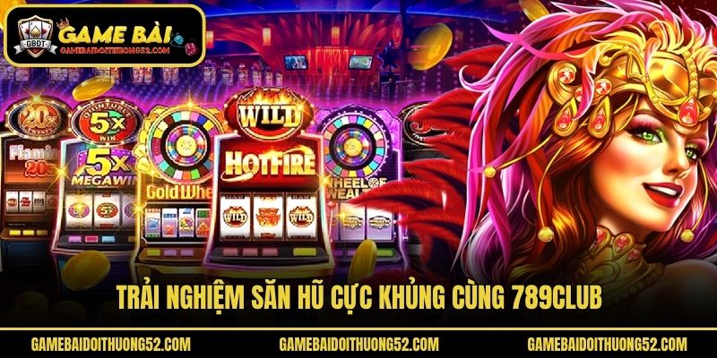 Trải nghiệm săn hũ cực khủng cùng 789club