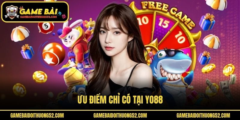 Ưu điểm chỉ có tại Yo88