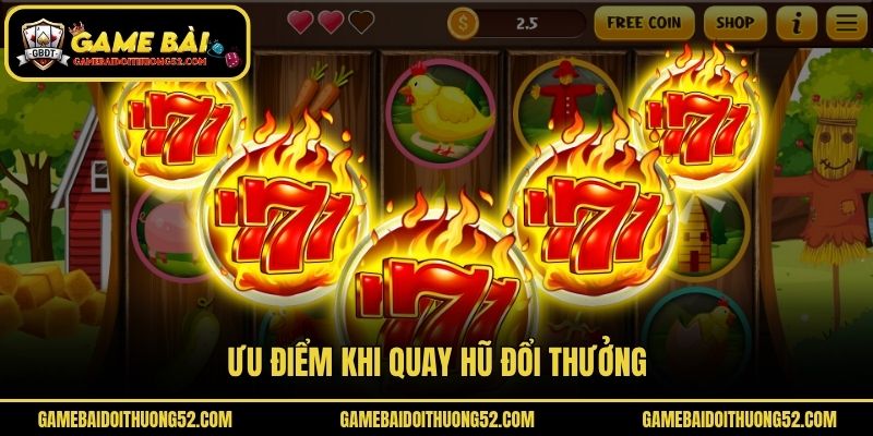 Ưu điểm khi quay hũ đổi thưởng