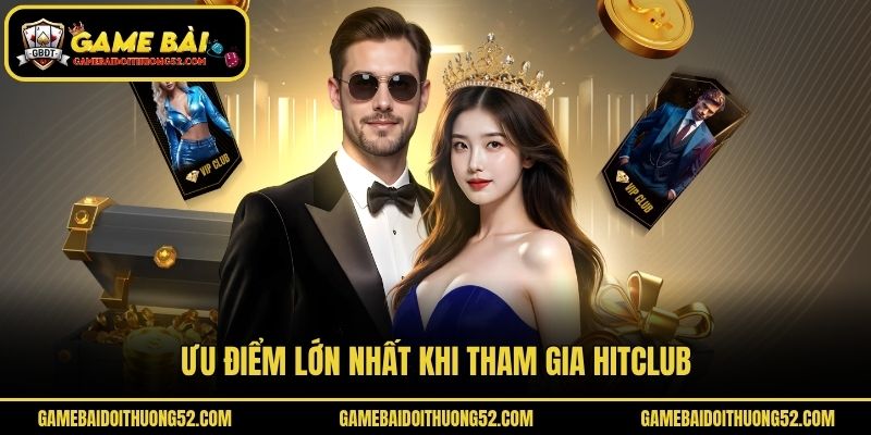 Ưu điểm lớn nhất khi tham gia Hitclub