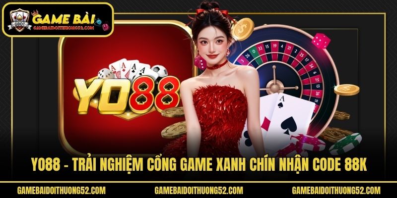 Yo88 - Trải Nghiệm Cổng Game Xanh Chín Nhận Code 88k